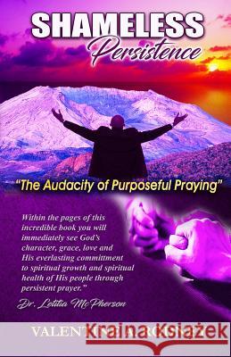 Shameless Persistence: The Audacity of Purposeful Praying Valentine a. Rodney 9781731087225 Independently Published