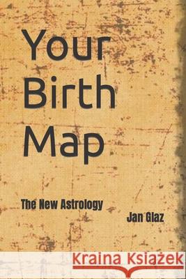 Your Birth Map: The New Astrology Jan Glaz 9781731090096 Independently Published