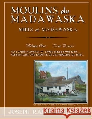 Moulins du Madawaska Tome Premier: Mills of Madawaska Volume One Joseph Ralph Theriault 9781731091802 Independently Published