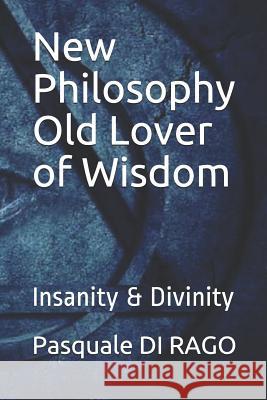 New Philosophy Old Lover of Wisdom: Insanity & Divinity Pasquale D 9781731095602 Independently Published