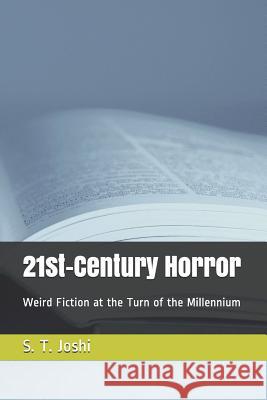 21st-Century Horror: Weird Fiction at the Turn of the Millennium S. T. Joshi 9781731097316 Independently Published