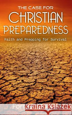 The Case for Christian Preparedness - Faith and Prepping for Survival Forrest Garvin 9781731101150 Independently Published