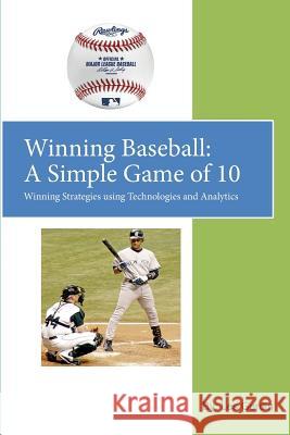 Winning Baseball: A Simple Game of 10: Winning Strategies Using Technologies and Analytics Leslie Paul Gerdin 9781731103093