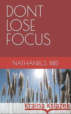 Dont Lose Focus Nathaniel S. Bird 9781731107374 Independently Published