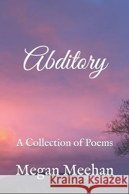 Abditory: A Collection of Poems Megan Nicole Meehan 9781731108326 Independently Published