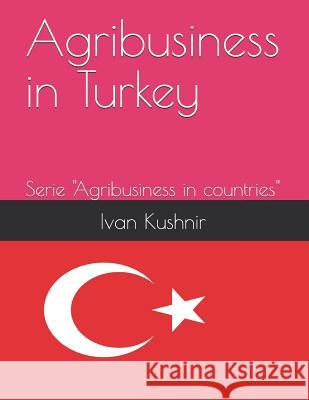 Agribusiness in Turkey Ivan Kushnir 9781731112095 Independently Published