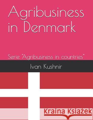 Agribusiness in Denmark Ivan Kushnir 9781731113191 Independently Published