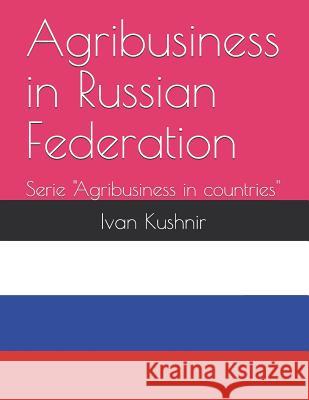 Agribusiness in Russian Federation Ivan Kushnir 9781731113498 Independently Published