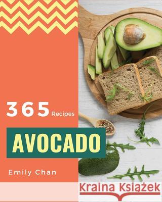 Avocado Recipes 365: Enjoy 365 Days with Amazing Avocado Recipes in Your Own Avocado Cookbook! [book 1] Emily Chan 9781731113573 Independently Published