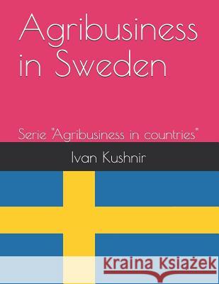 Agribusiness in Sweden Ivan Kushnir 9781731113757 Independently Published