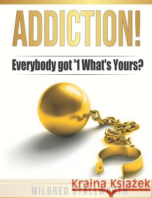 Addiction!: Everybody got '1 What's yours? Stallworth, Mildred 9781731114389 Independently Published