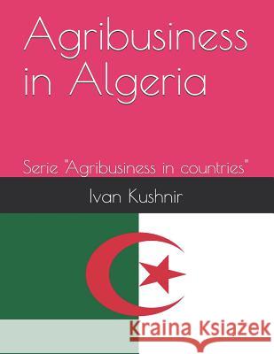 Agribusiness in Algeria Ivan Kushnir 9781731114648 Independently Published