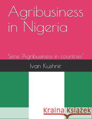 Agribusiness in Nigeria Ivan Kushnir 9781731115973 Independently Published