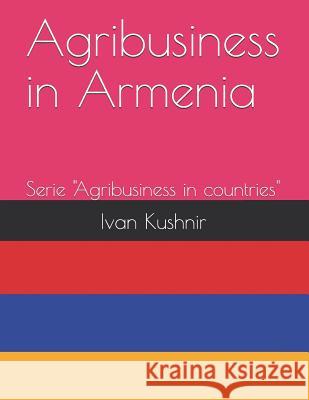 Agribusiness in Armenia Ivan Kushnir 9781731127815 Independently Published