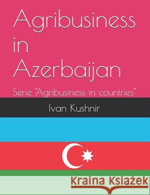 Agribusiness in Azerbaijan Ivan Kushnir 9781731128355 Independently Published