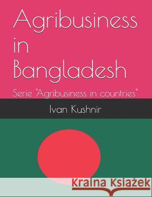 Agribusiness in Bangladesh Ivan Kushnir 9781731130624 Independently Published