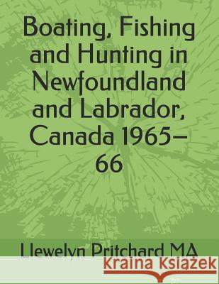 Boating, Fishing and Hunting in Newfoundland and Labrador, Canada 1965-66 Pritchard, Llewelyn 9781731131171 Independently Published