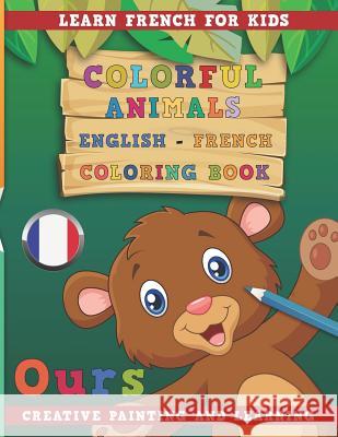 Colorful Animals English - French Coloring Book. Learn French for Kids. Creative Painting and Learning. Nerdmediaen 9781731132826 Independently Published