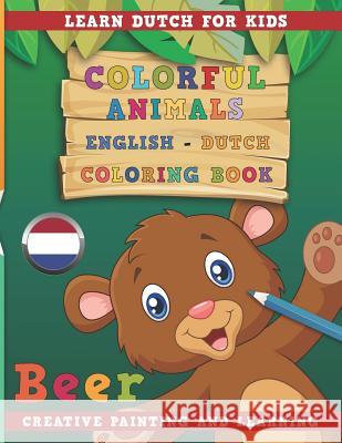 Colorful Animals English - Dutch Coloring Book. Learn Dutch for Kids. Creative painting and learning. Nerdmediaen 9781731133380 Independently Published