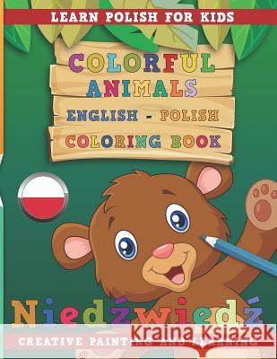 Colorful Animals English - Polish Coloring Book. Learn Polish for Kids. Creative Painting and Learning. Nerdmediaen 9781731133779 Independently Published