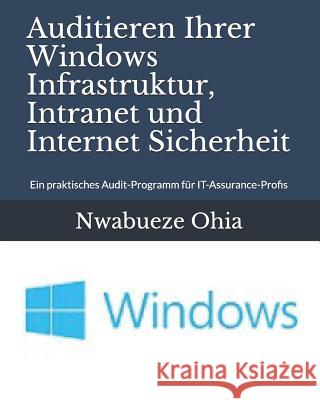 Auditieren Ihrer Windows Infrastruktur, Intranet Und Internet Sicherheit: Ein Praktisches Audit-Programm F Nwabueze Ohia 9781731134370 Independently Published