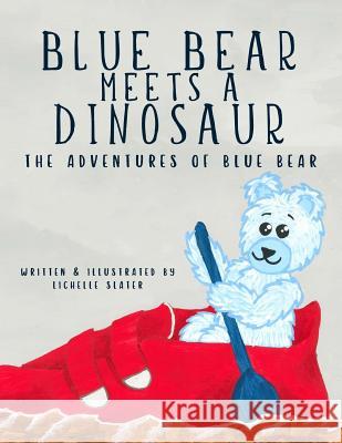 Blue Bear Meets a Dinosaur: Adventures of Blue Bear Lichelle Slater Lichelle Slater 9781731140272 Independently Published