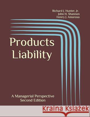 Products Liability: A Managerial Perspective John H. Shannon Henry J. Amoroso Richard J. Hunte 9781731150684 Independently Published