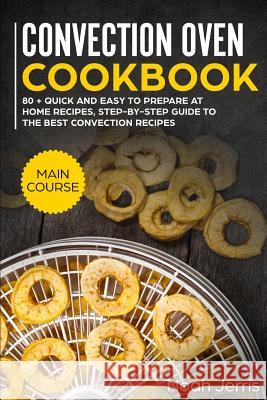 Convection Oven Cookbook: Main Course Noah Jerris 9781731152527 Independently Published