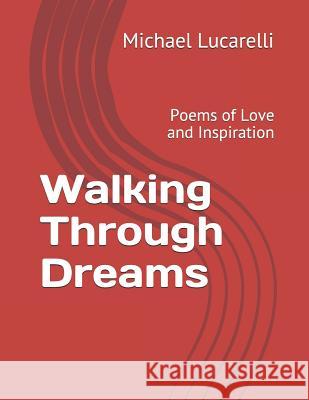 Walking Through Dreams: Poems of Love and Inspiration Michael Lucarelli 9781731153456