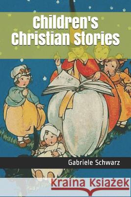 Children's Christian Stories Gabriele Schwarz 9781731153906 Independently Published