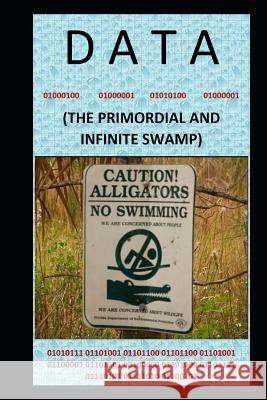 Data: (the Primordial and Infinite Swamp) William Houze 9781731156624 Independently Published