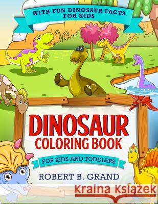 Dinosaur Coloring Book for Kids and Toddlers: With fun Dinosaur facts for kids Grand, Robert B. 9781731158291 Independently Published