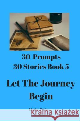 30 Prompts 30 Stories Book 5: Let the Journey Begin Marier Farley 9781731161437
