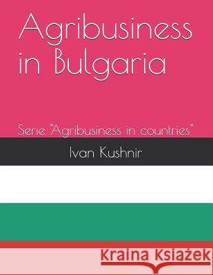 Agribusiness in Bulgaria Ivan Kushnir 9781731165268 Independently Published