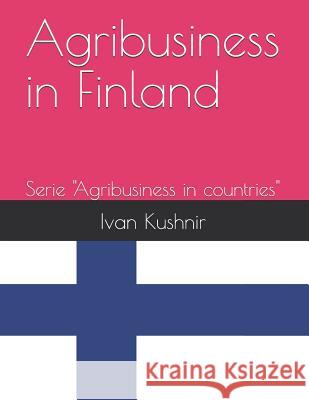 Agribusiness in Finland Ivan Kushnir 9781731165398 Independently Published