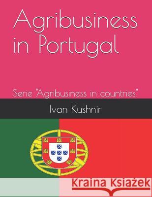 Agribusiness in Portugal Ivan Kushnir 9781731165534 Independently Published