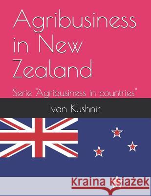 Agribusiness in New Zealand Ivan Kushnir 9781731165732 Independently Published