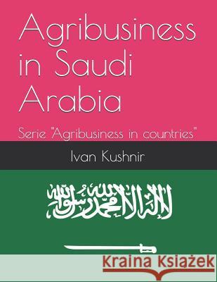 Agribusiness in Saudi Arabia Ivan Kushnir 9781731165909 Independently Published