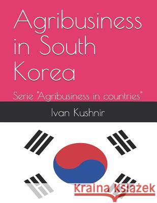 Agribusiness in South Korea Ivan Kushnir 9781731166302 Independently Published