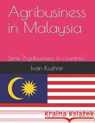 Agribusiness in Malaysia Ivan Kushnir 9781731166531 Independently Published