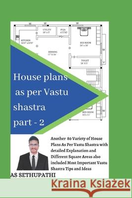 House Plans as Per Vastu Shastra Part 2: Another 80 varieties of house plan pictures as per vastu shastra with detailed explanation and also included most important vastu shastra tips and ideas . As Sethu Pathi 9781731169587 Independently Published