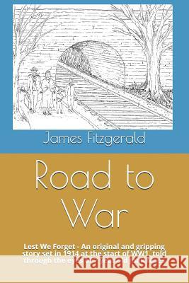 Road to War: Lest We Forget - An Original and Gripping Story Set in 1914 at the Start of Ww1, Told Through the Eyes of 7 Year Old J Edward Fitzgerald Olivia Leakey Edward Fitzgerald 9781731175427