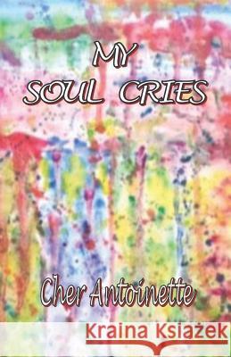 My Soul Cries Cher Antoinette 9781731175618 Independently Published