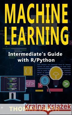 Machine Learning: Intermediate's Guide with R/Python Farth, Thomas 9781731180025 Independently Published