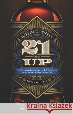 21 And Up: The Ultimate, Practical, No-B.S. Guide for Entering the World of Bar Life Gosnell, Justin Winston 9781731181473 Independently Published