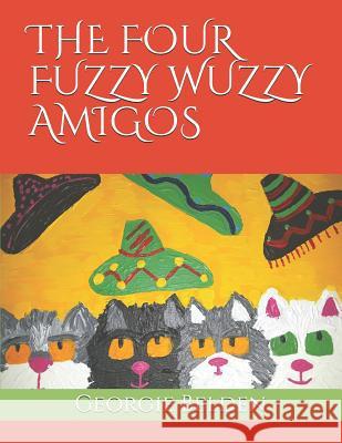 The Four Fuzzy Wuzzy Amigos Georgie Belden Georgie Belden 9781731181961 Independently Published