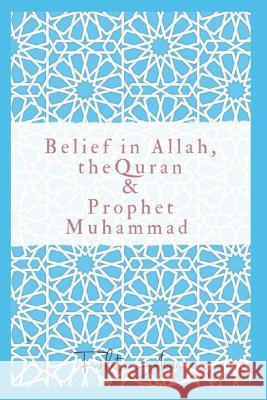 Belief in Allah, the Quran and Prophet Muhammad: Reasons Why You Should Believe in Islam Farhat Amin 9781731185112