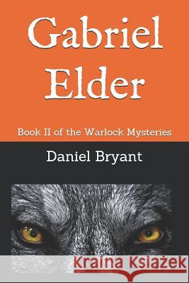 Gabriel Elder: Book II of the Warlock Mysteries Brittany Bryant Daniel Bryant 9781731194961 Independently Published