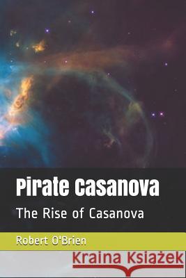 Pirate Casanova: The Rise of Casanova Nancy O'Brien Robert O'Brien 9781731195814