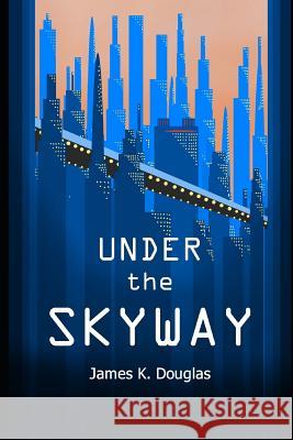 Under the Skyway James K. Douglas 9781731200235 Independently Published